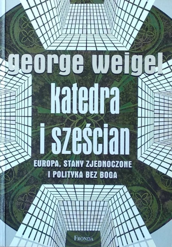 George Weigel • Katedra i sześcian. Europa Stany Zjednoczone i polityka bez Boga