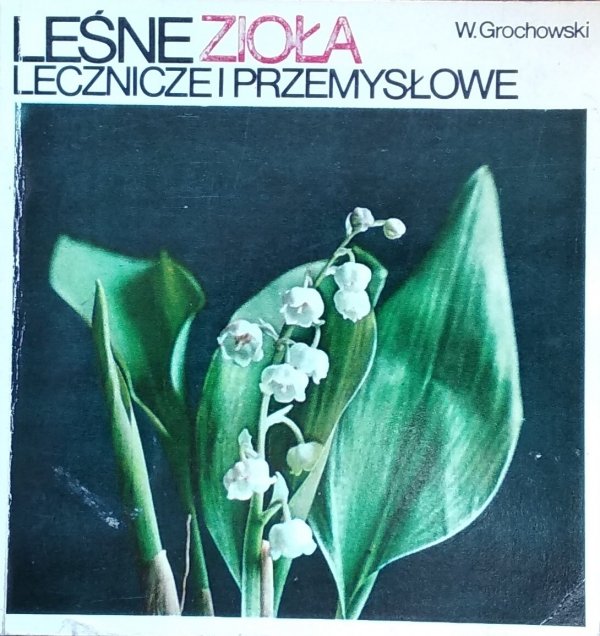 Wiesław Grochowski • Leśne zioła lecznicze i przemysłowe