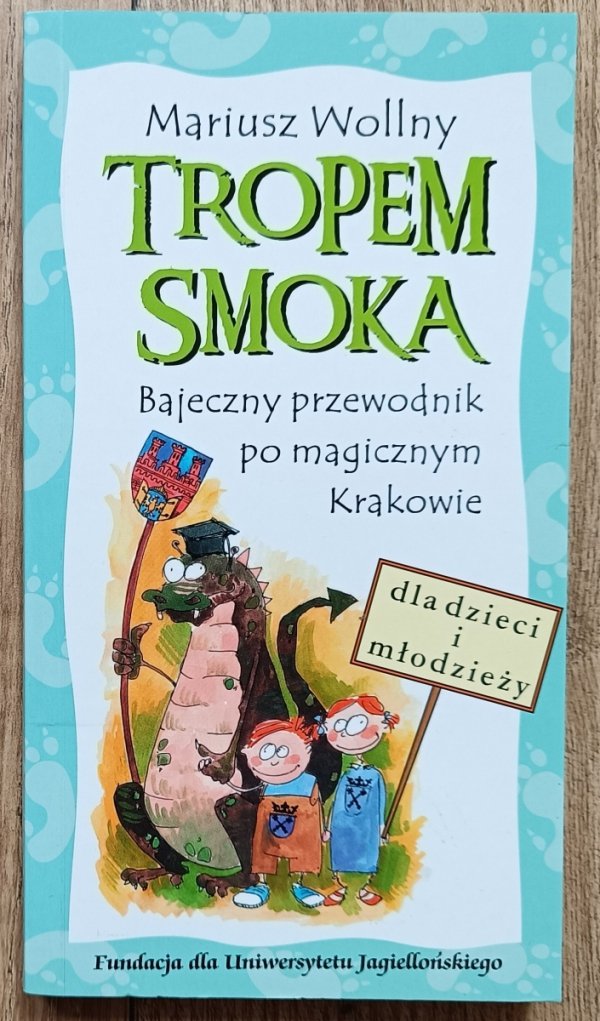 Tropem smoka: bajeczny przewodnik po magicznym Krakowie dla dzieci i młodzieży