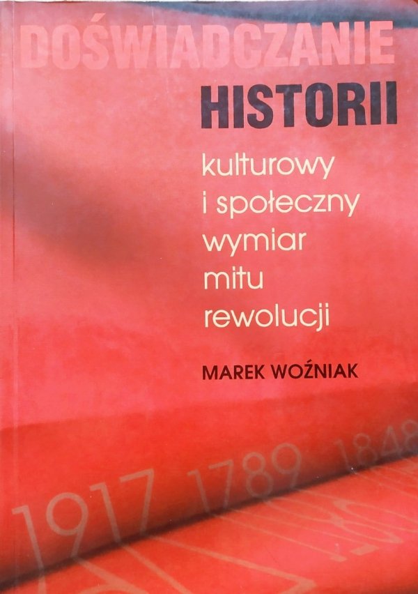 Marek Woźniak Doświadczanie historii. Kulturowy i społeczny wymiar mitu rewolucji