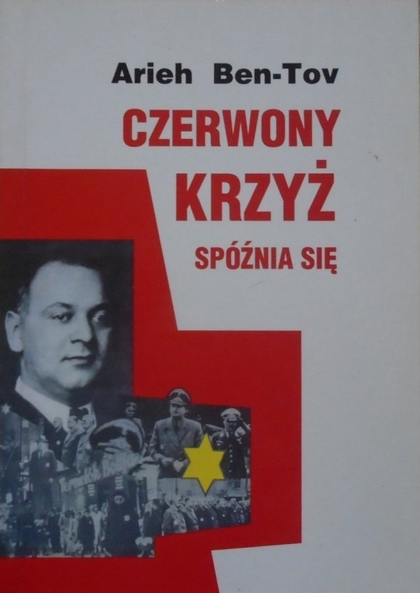 Arieh Ben-Tov • Czerwony Krzyż spóźnia się. Międzynarodowy Komitet Czerwonego Krzyża a los Żydów węgierskich w latach 1943-1945