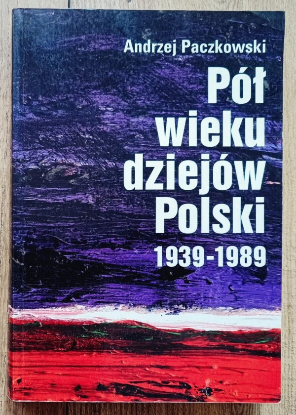 Andrzej Paczkowski Pół wieku dziejów Polski 1939-1989