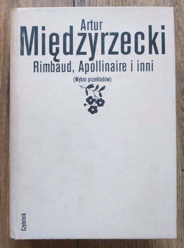 Artur Międzyrzecki Rimbaud, Apollinaire i inni (wybór przekładów)
