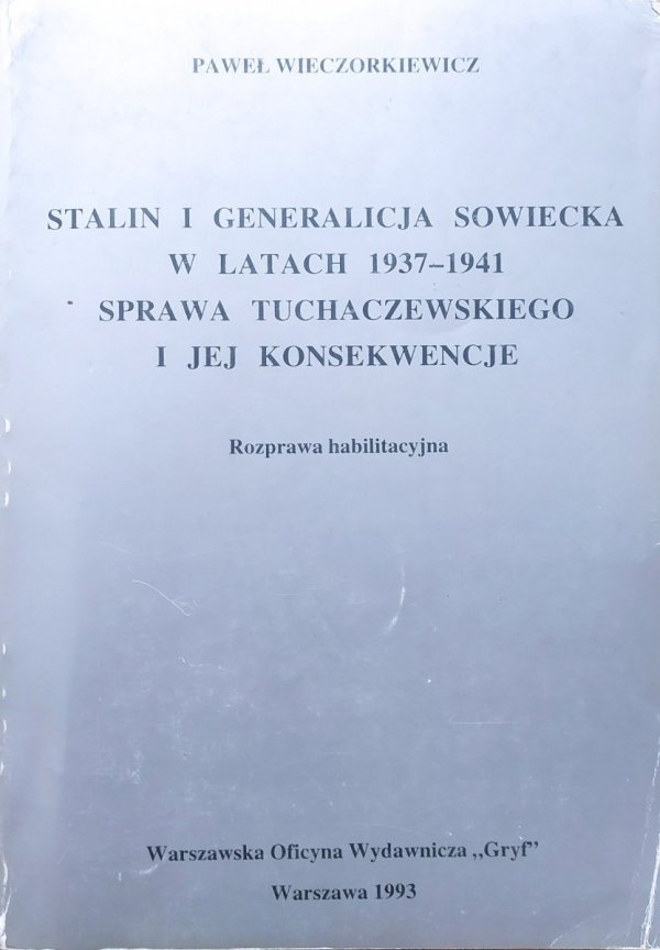 Paweł Wieczorkiewicz Stalin i generalicja sowiecka w latach 1937-1941. Sprawa Tuchaczewskiego i jej konsekwencje