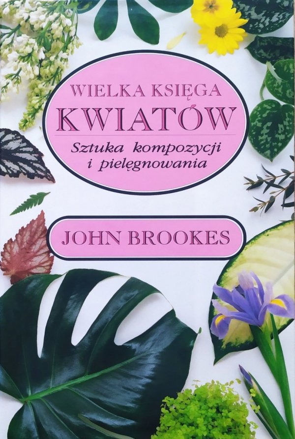 John Brookes Wielka księga kwiatów. Sztuka kompozycji i pielęgnowania