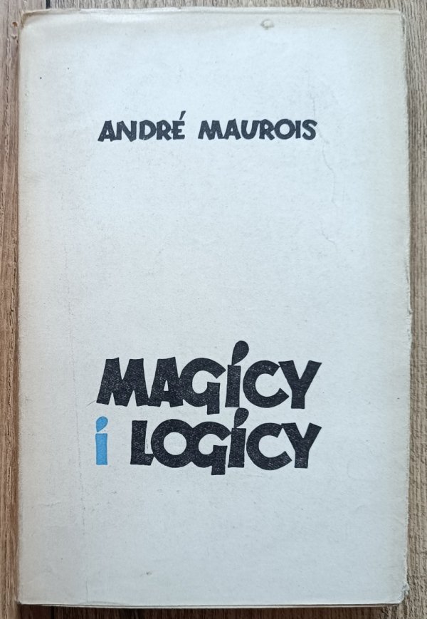Andre Maurois Magicy i logicy. Szkice o pisarzach angielskich