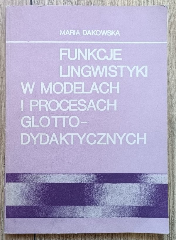 Maria Dakowska Funkcje lingwistyki w modelach i procesach glottodydaktycznych