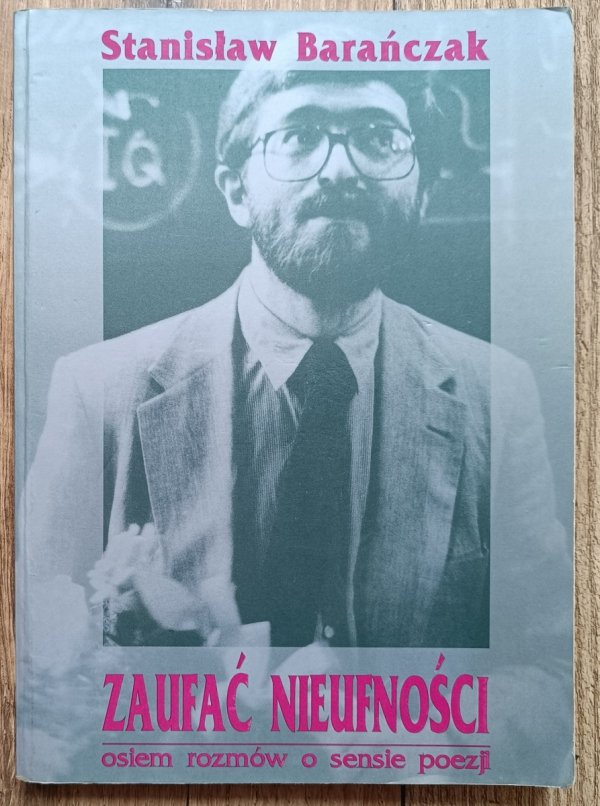 Stanisław Barańczak Zaufać nieufności. Osiem rozmów o sensie poezji