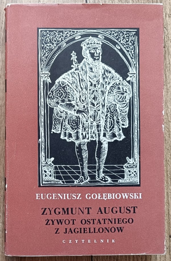 Eugeniusz Gołębiowski Zygmunt August. Żywot ostatniego z Jagiellonów