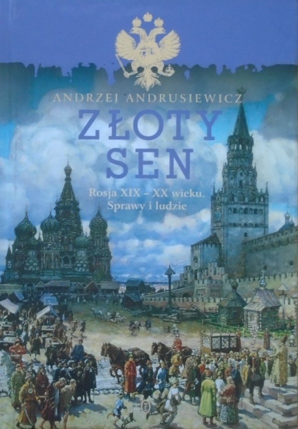 Andrzej Andrusiewicz • Złoty sen. Rosja XIX-XX wieku. Sprawy i ludzie