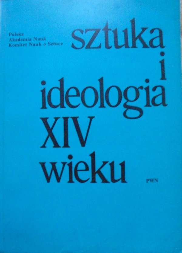 red. Piotr Skubiszewski • Sztuka i ideologia XIV wieku. Materiały sympozjum