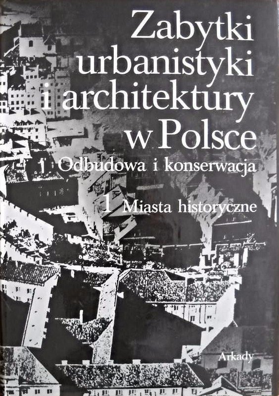 Wojciech Kalinowski • Zabytki utbanistyki i architektury w Polsce. Odbudowa i konserwacja. 1 Miasta historyczne