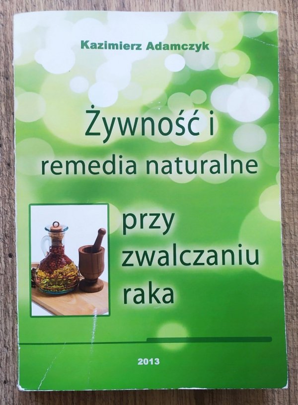 Kazimierz Adamczyk Żywność i remedia naturalne przy zwalczaniu raka