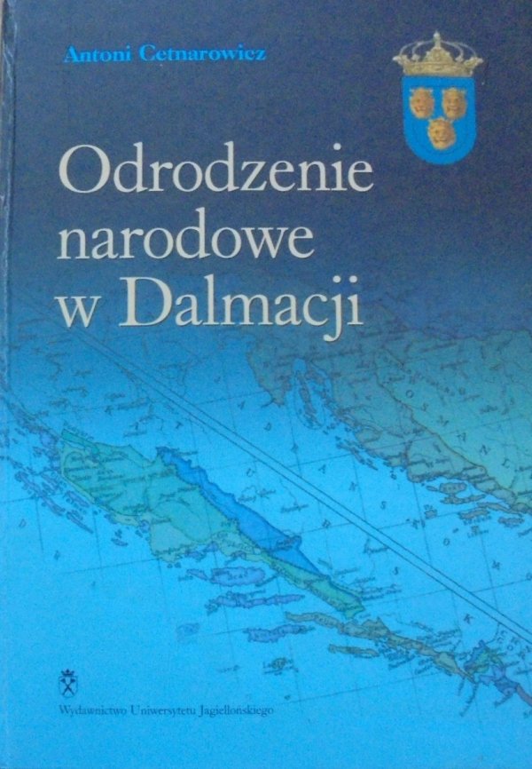 Antoni Cetnarowicz • Odrodzenie narodowe w Dalmacji. Od slavenstva do nowoczesnej chorwackiej i serbskiej idei narodowej