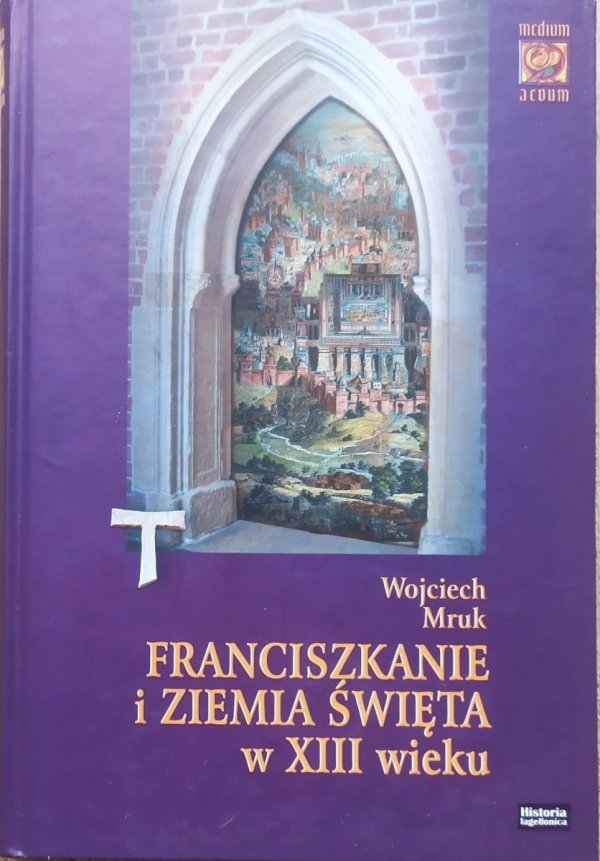 Wojciech Mruk Franciszkanie i Ziemia Święta w XIII wieku