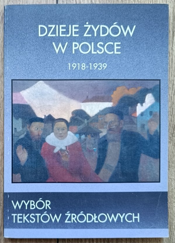 Dzieje Żydów w Polsce 1918-1939. Wybór tekstów źródłowych