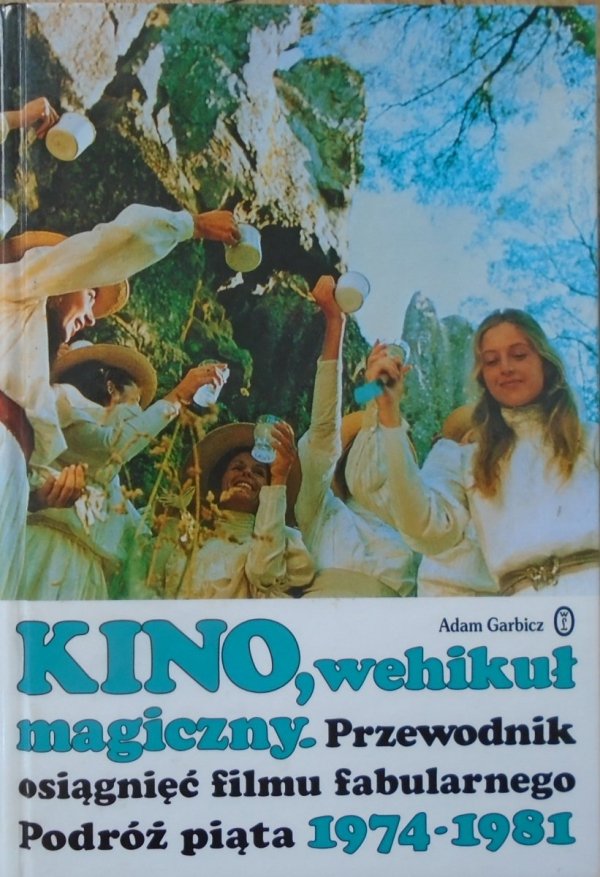 Adam Garbicz Kino, wehikuł magiczny. Podróż piąta 1974-1981