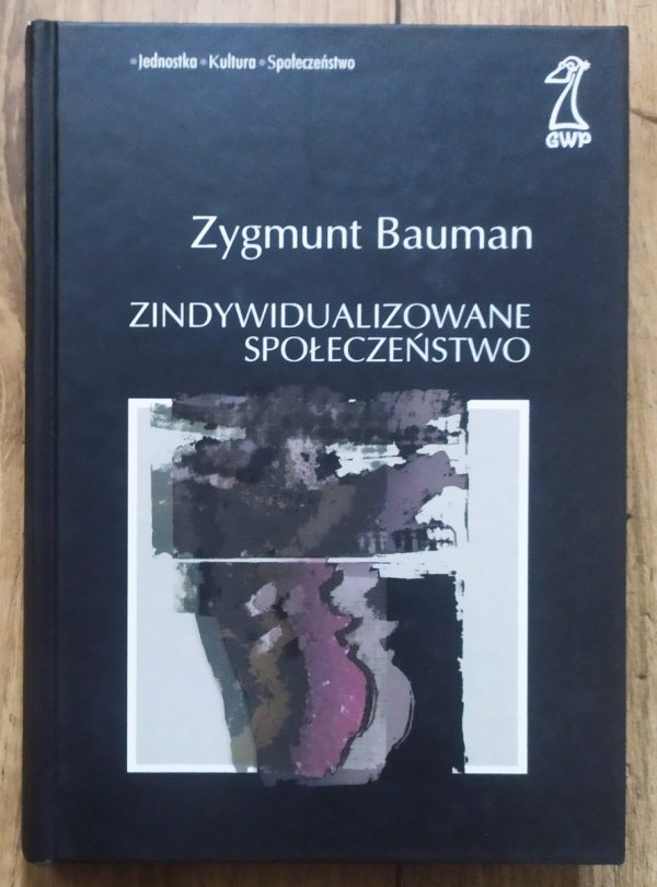 Zygmunt Bauman Zindywidualizowane społeczeństwo