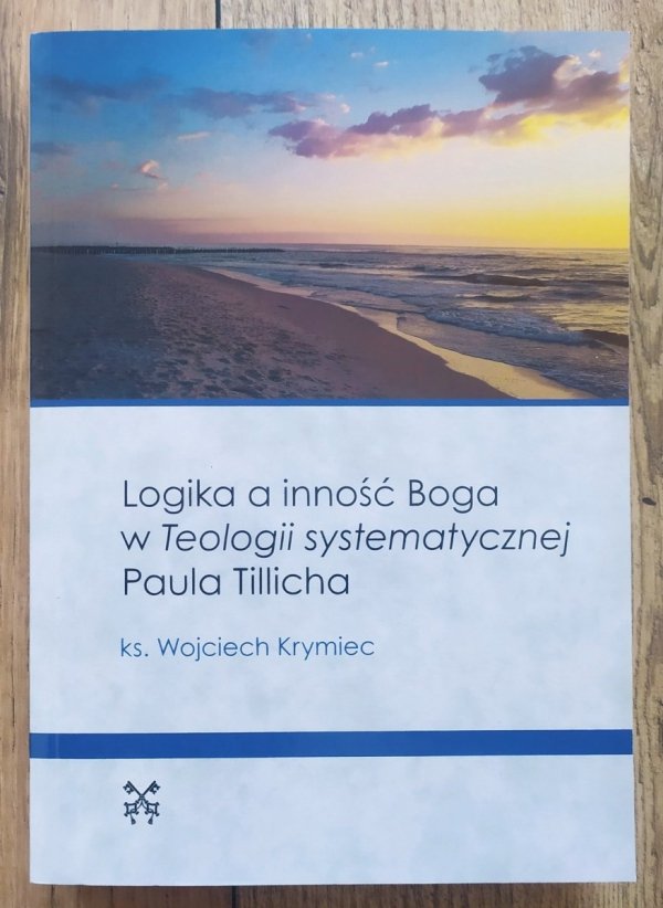 Wojciech Krymiec Logika a inność Boga w Teologii systematycznej Paula Tillicha