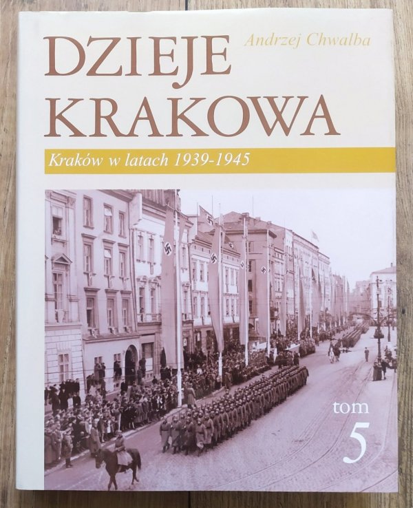 Andrzej Chwalba Dzieje Krakowa tom 5. Kraków w latach 1939-1945