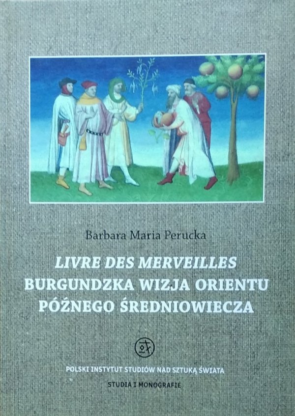  Barbara Maria Perucka • Livre des merveilles : Burgundzka wizja Orientu późnego średniowiecza 