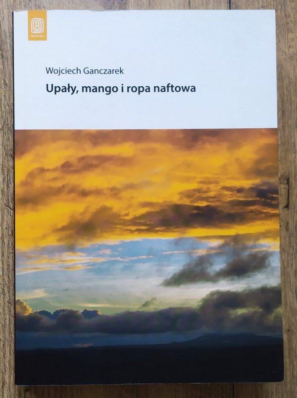 Wojciech Ganczarek Upały, mango i ropa naftowa