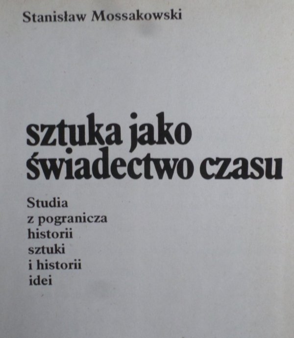 Stanisław Mossakowski • Sztuka jako świadectwo czasu