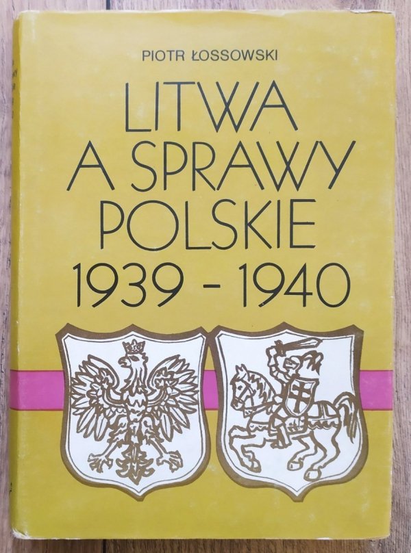 Piotr Łossowski Litwa a sprawy polskie 1939-1940