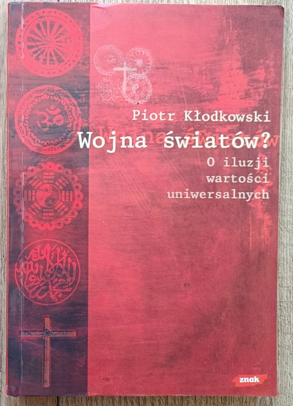 Piotr Kłodkowski Wojna światów? O iluzji wartości uniwersalnych