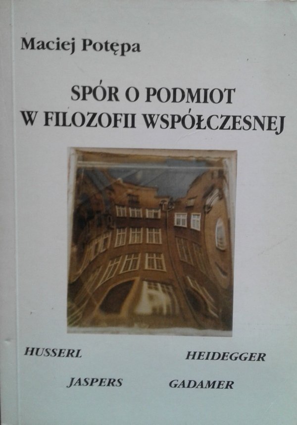 Maciej Potępa • Spór o podmiot w filozofii współczesnej: Hussel-Heidegger-Jaspers-Gadamer