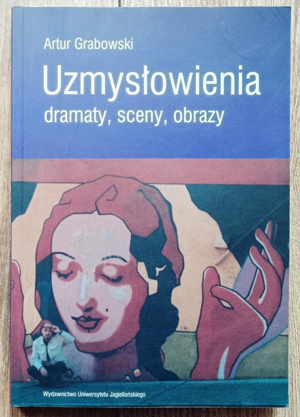 Artur Grabowski Uzmysłowienia. Dramaty, sceny, obrazy
