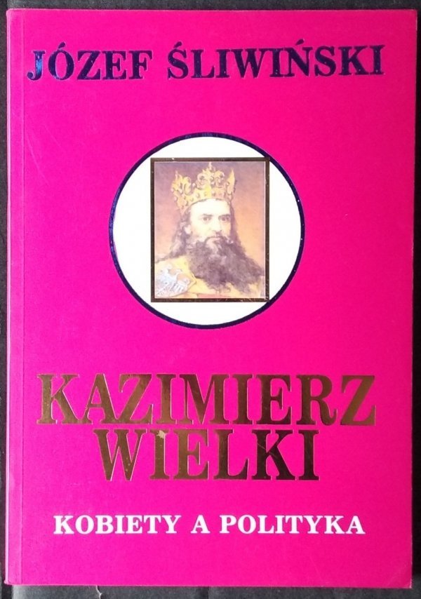 Józef Śliwiński  Kazimierz Wielki Kobiety a polityka