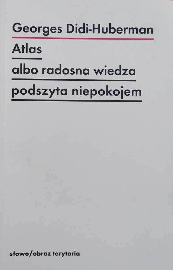 Georges Didi-Huberman Atlas albo radosna wiedza podszyta niepokojem