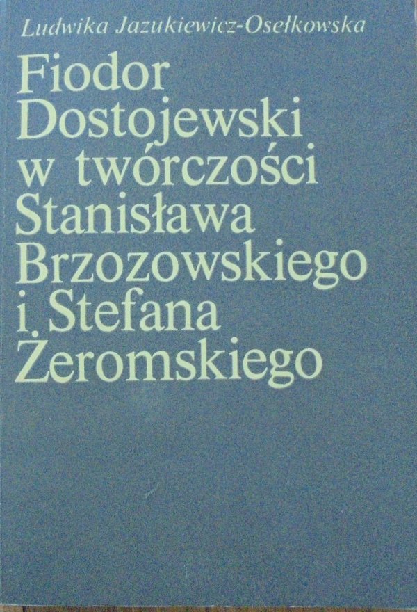 Ludwika Jazukiewicz-Osełkowska • Fiodor Dostojewski w twórczości Stanisława Brzozowskiego i Stefana Żeromskiego
