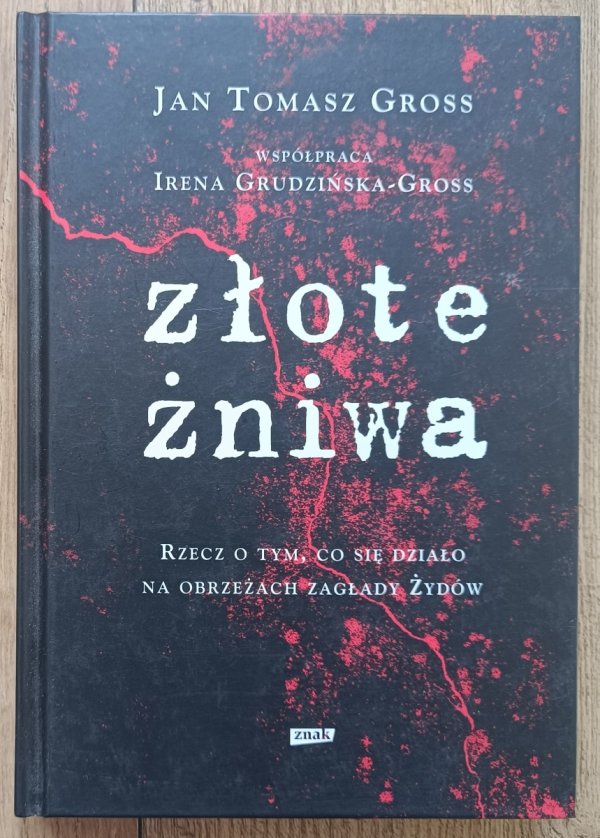Jan Tomasz Gross Złote żniwa. Rzecz o tym, co się działo na obrzeżach zagłady Żydów