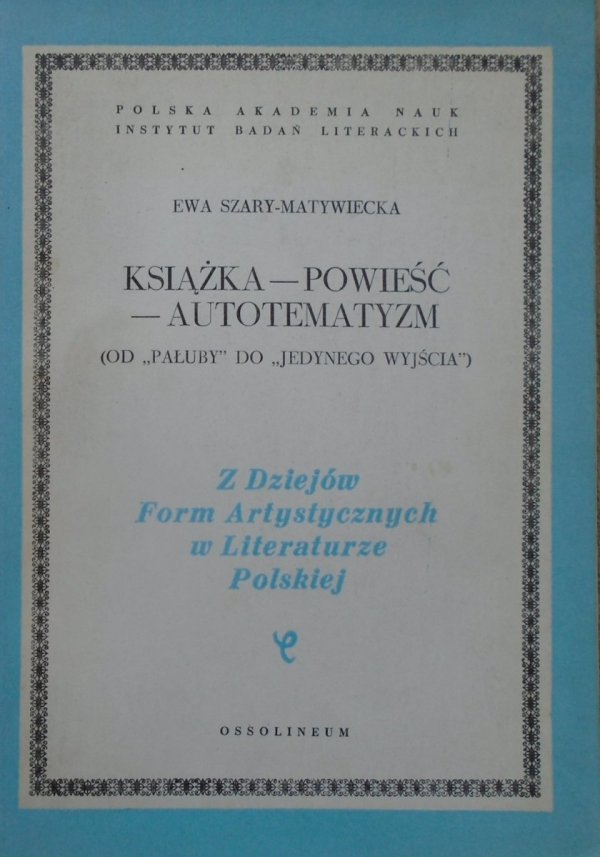 Ewa Szary-Matywiecka • Książka - powieść - autotematyzm (od 'Pałuby' do 'Jedynego wyjścia)