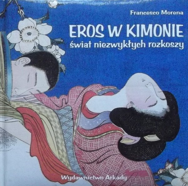Francesco Morena • Eros w kimonie. Świat niezwykłych rozkoszy [Japonia]
