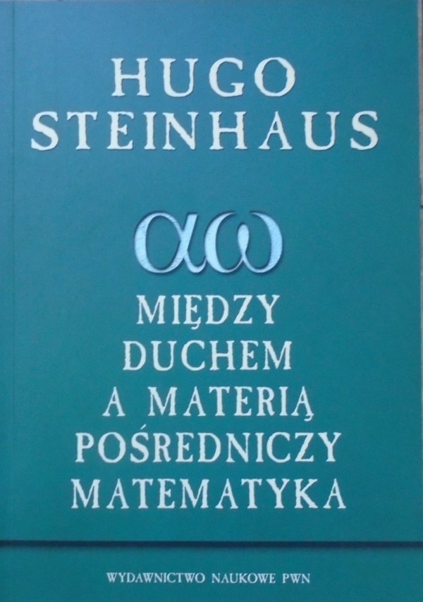 Hugo Steinhaus • Między duchem a materią pośredniczy matematyka