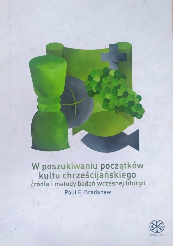 Paul F. Bradshaw W poszukiwaniu początków kultu chrześcijańskiego. Źródła i metody badań wczesnej liturgii