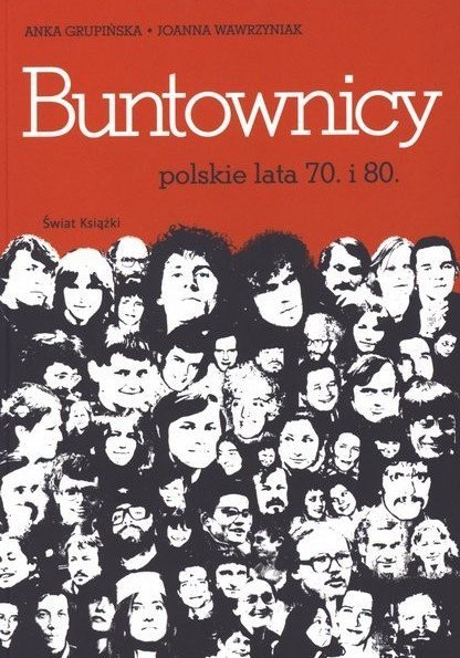 Joanna Wawrzyniak, Anka Grupińska • Buntownicy. Polskie lata 70. i 80.