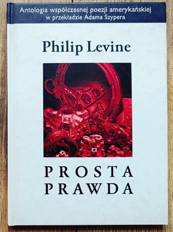 Philip Levine Prosta prawda. Wiersze wybrane