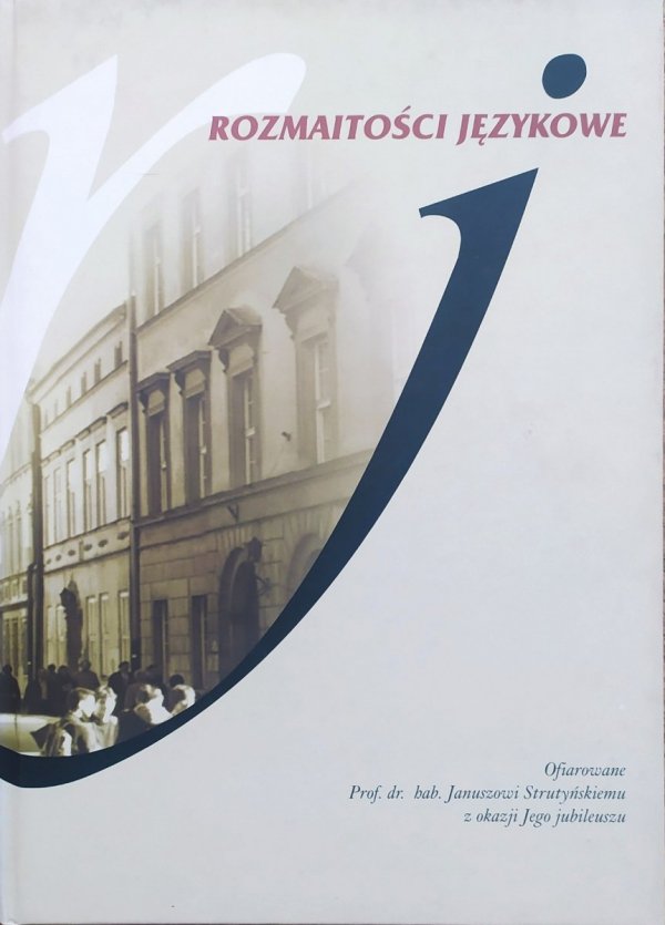 Rozmaitości językowe ofiarowane Prof. Dr. Hab. Januszowi Strutyńskiemu z okazji jego jubileuszu