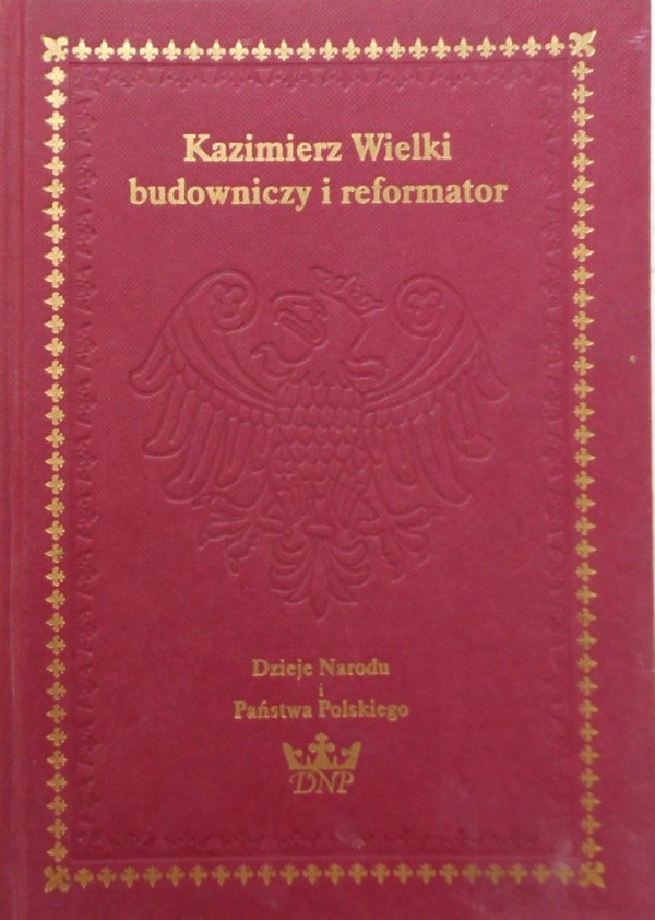 Feliks Kiryk  • Kazimierz Wielki. Budowniczy i reformator