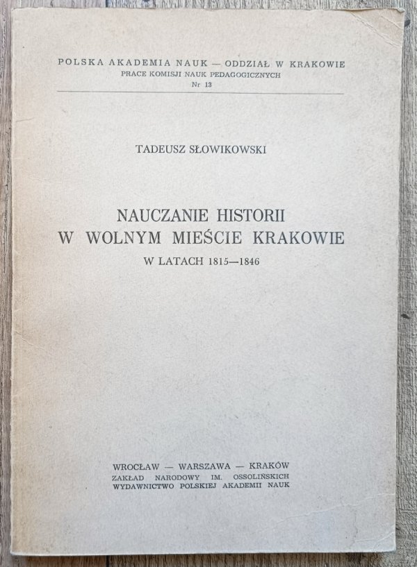 Tadeusz Słowikowski Nauczanie historii w wolnym mieście Krakowie / dedykacja autorska