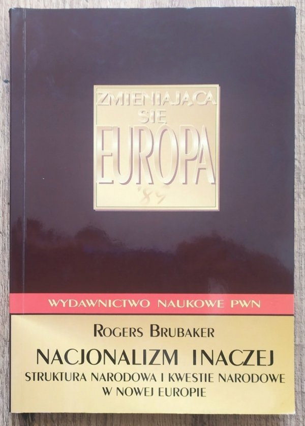 Rogers Brubaker Nacjonalizm inaczej. Struktura narodowa i kwestie narodowe w nowej Europie