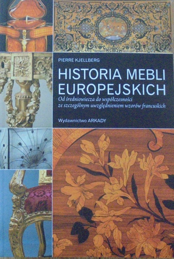 Pierre Kjellberg • Historia mebli europejskich. Od średniowiecza do współczesności ze szczególnym uwzględnieniem wzorów francuskich