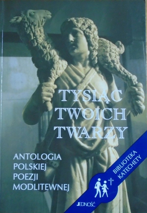 Tysiąc twoich twarzy • Antologia polskiej poezji modlitewnej