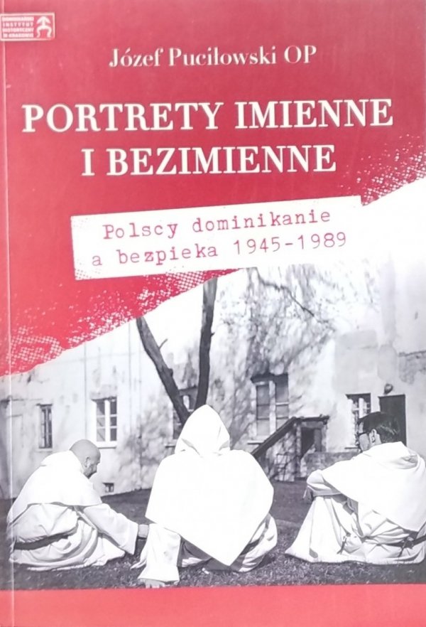 Józef Puciłowski • Portrety imienne i bezimienne. Polscy dominikanie a bezpieka 1945-1989