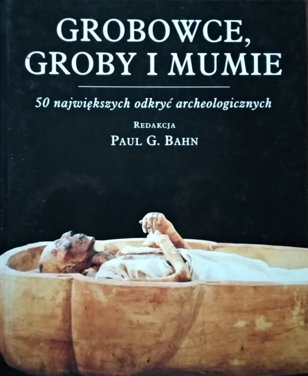 Paul G. Bahn • Grobowce groby i mumie 50 największych odkryć archeologicznych