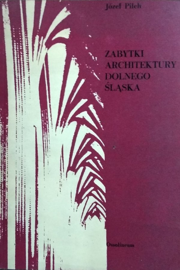 Józef Pilch • Zabytki architektury Dolnego Śląska